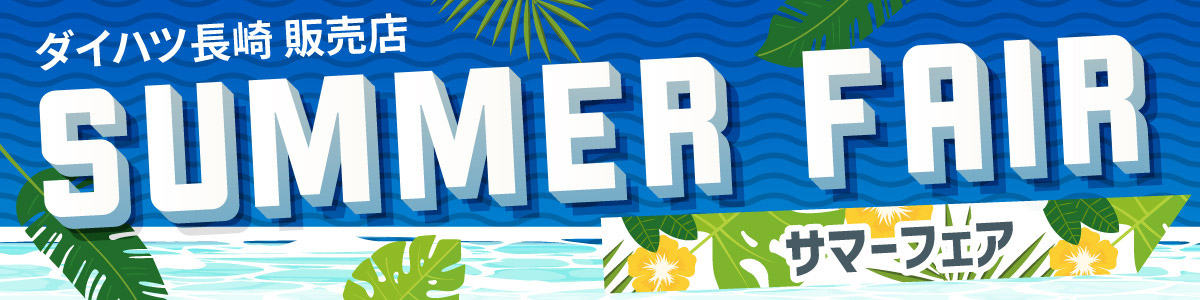 ダイハツ長崎販売店 SUMMER_FAIR サマーフェア